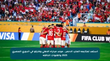 استعد لمتابعة المارد الأحمر.. موعد مباراة الأهلي وفاركو في الدوري المصري 2025 والقنوات الناقلة
